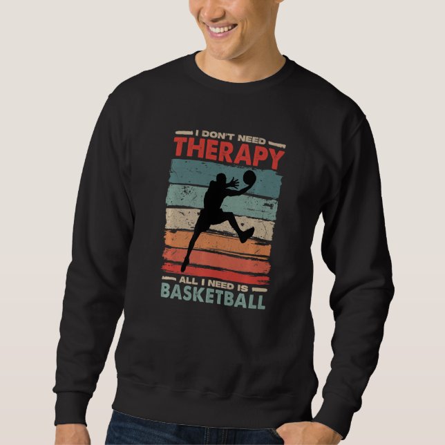 I Don't Need Therapy I Need Basketball Funny Sport Sweatshirt (Front)