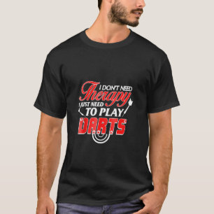 I Dont Need Therapy I Need Darts T-Shirt