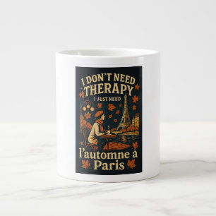 I don't need therapy, I need l'automne a Paris Giant Coffee Mug