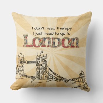 I Don't Need Therapy I Need London Throw Pillow by ElizaBGraphics at Zazzle