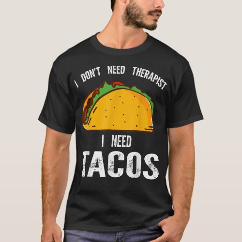 I dont need therapy I need tacos Mexican food  T_Shirt