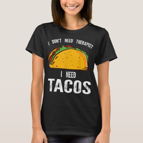 I dont need therapy I need tacos Mexican food  T_Shirt