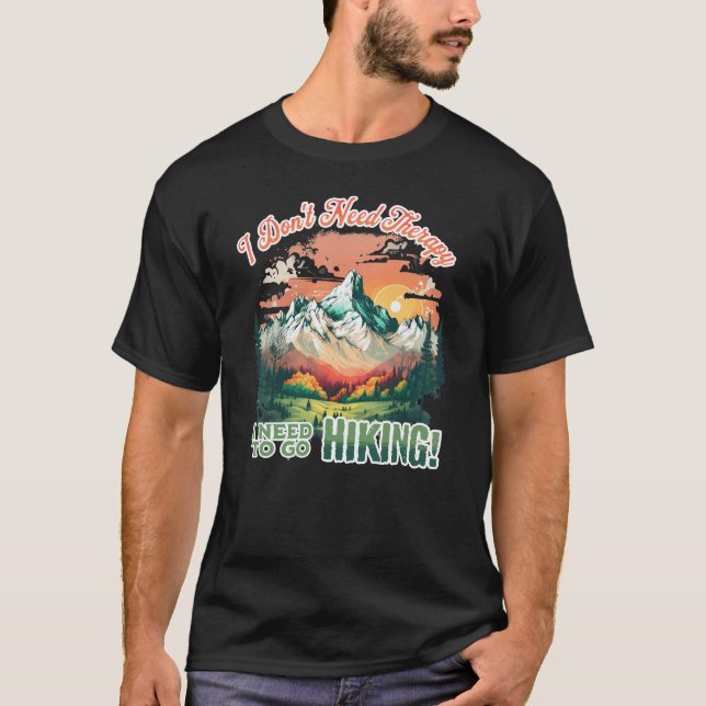 I Don't Need Therapy I Need To Go Hiking T-Shirt (Front)