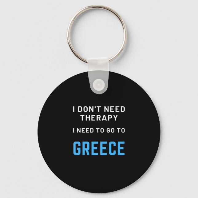 I Don't Need Therapy I Need To Go To Greece Quote Keychain (Front)