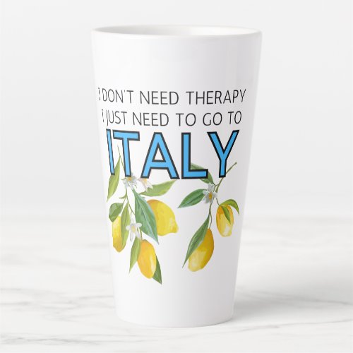 I Dont Need Therapy I Need To Go To Italy Tumbler Latte Mug