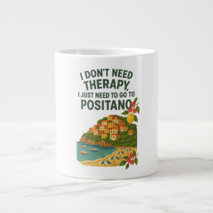 I don't need Therapy, I need to go to Positano Giant Coffee Mug