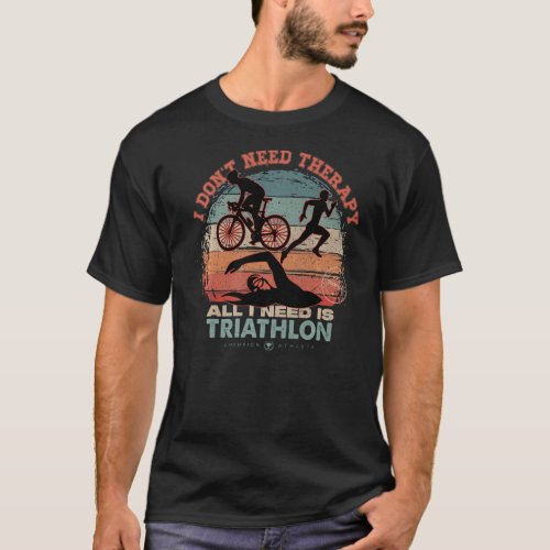 I Dont Need Therapy I Need Triathlon Funny Sports T_Shirt