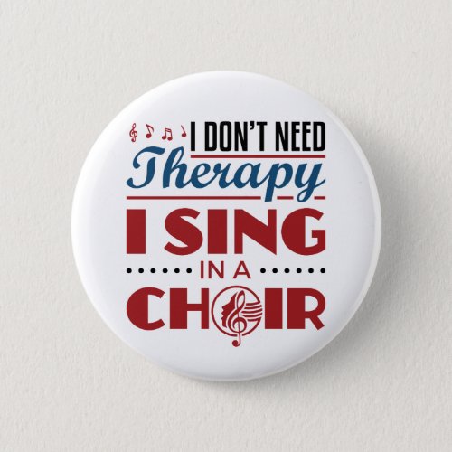 I Dont Need Therapy I Sing in a Choir Button
