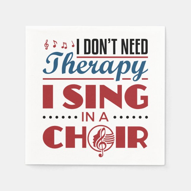I Don't Need Therapy I Sing in a Choir Napkins (Front)