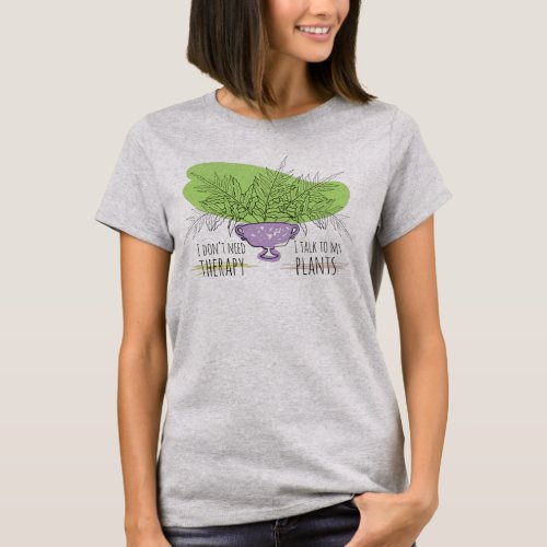 I Dont Need Therapy I Talk To My Plants Cute T_Shirt