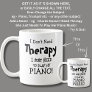I Don't Need Therapy Just Need to Play PIANO! Coffee Mug