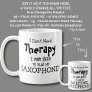 I Don't Need Therapy Just Need to Play SAXOPHONE! Coffee Mug