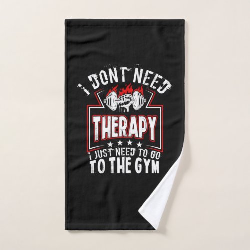 I Dont Need Therapy _ Just To Go To The Gym Hand Towel
