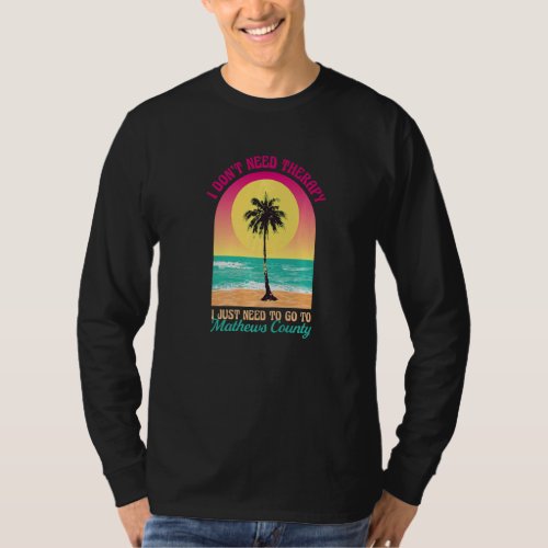 I Dont Need Therapy Mathews County Beach Virginia T_Shirt
