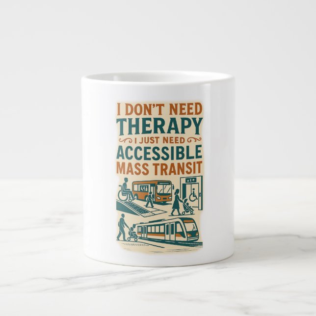 I don't need therapy, need Accessible Mass Transit Giant Coffee Mug (Front)