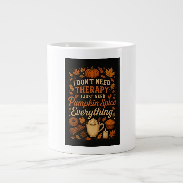 I don't need therapy, pumpkin spice everything1 giant coffee mug (Front)