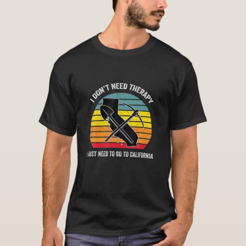 I Dont Need Therapy Rockhounding California Geolog T_Shirt