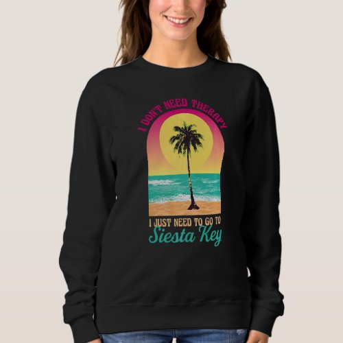 I Dont Need Therapy Siesta Key Beach Florida Ocea Sweatshirt