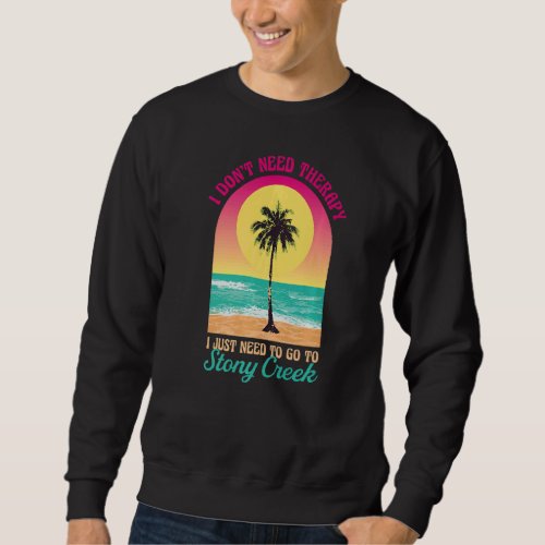 I Dont Need Therapy Stony Creek Beach Connecticut Sweatshirt