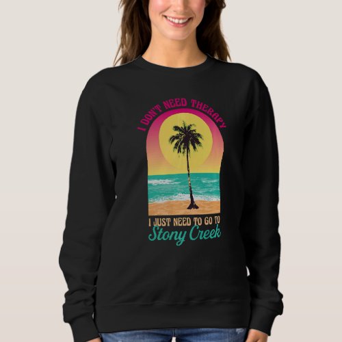 I Dont Need Therapy Stony Creek Beach Connecticut Sweatshirt