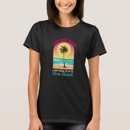 I Dont Need Therapy Vero Beach Ocean Florida Beac T_Shirt