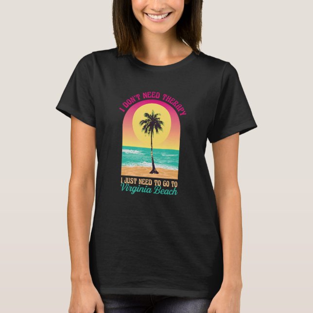 I Don't Need Therapy Virginia Beach Ocean Va Beach T-Shirt (Front)