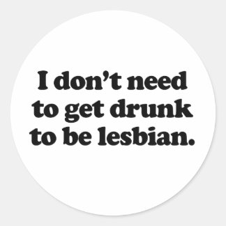I don't need to get drunk classic round sticker