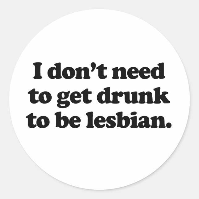 I don't need to get drunk classic round sticker (Front)