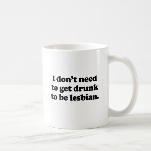 I don't need to get drunk coffee mug