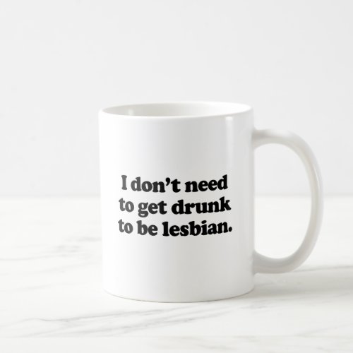 I dont need to get drunk coffee mug