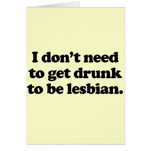 I dont need to get drunk to be lesbian
