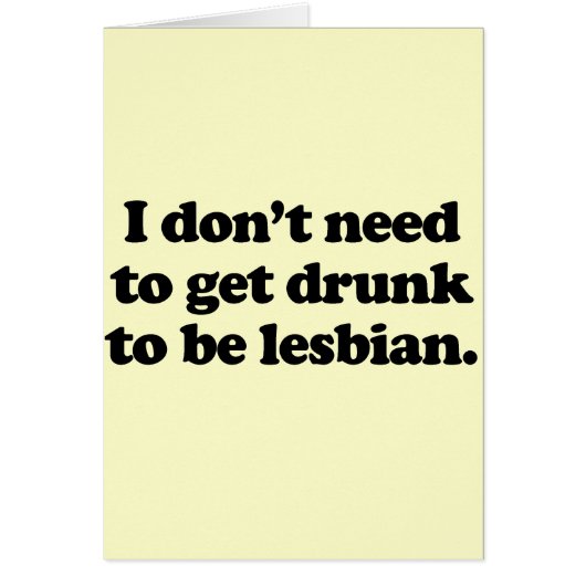 I don't need to get drunk to be lesbian cards (Front)