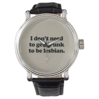 I DON'T NEED TO GET DRUNK TO BE LESBIAN WATCH