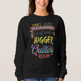 I Don't Need To Get Organized I Just Need A Bigger Sweatshirt