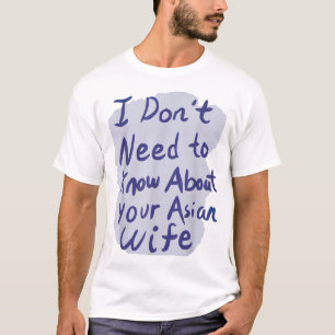 I Dont Need To Know About Your Asian Wife TShirt