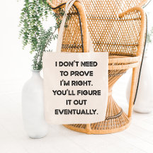 I don't need to Prove I'm Right Tote Bag