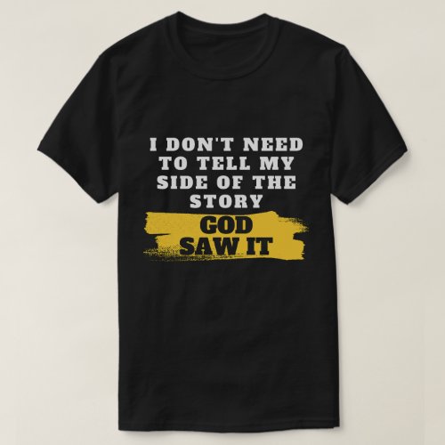 I Dont Need To Tell My Side Of The Story God Saw  T_Shirt