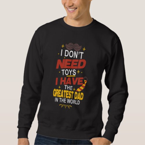 I Dont Need Toys A Have The Greates Dad Grandpa  Sweatshirt