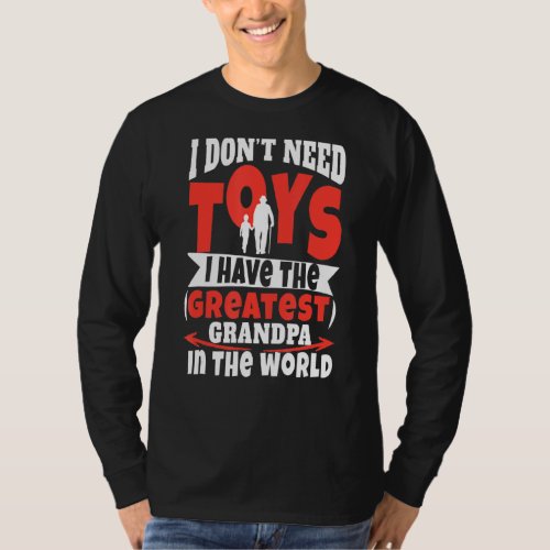 I Dont Need Toys A Have The Greates Dad Grandpa  T_Shirt