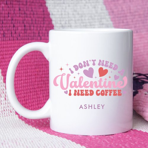 I Dont Need Valentine I Need Coffee Custom Name Coffee Mug