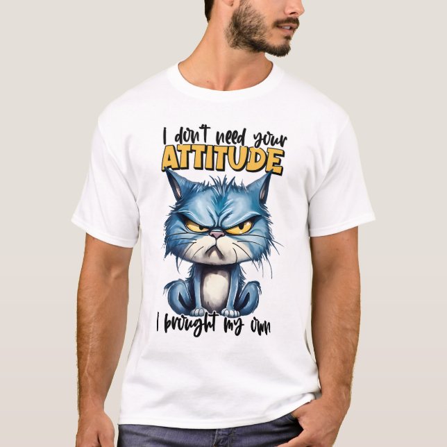 "I Don't Need Your Attitude" Funny Cat Sarcastic T-Shirt (Front)