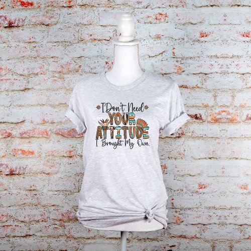I Dont Need Your Attitude Graphic T_Shirt