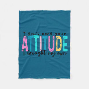 I Don't Need Your Attitude I Brought My Own, Funny Fleece Blanket