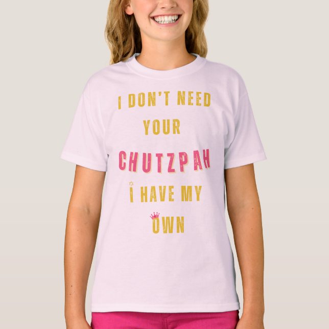 I Don't Need Your Chutzpah, I Have My Own  T-Shirt (Front)