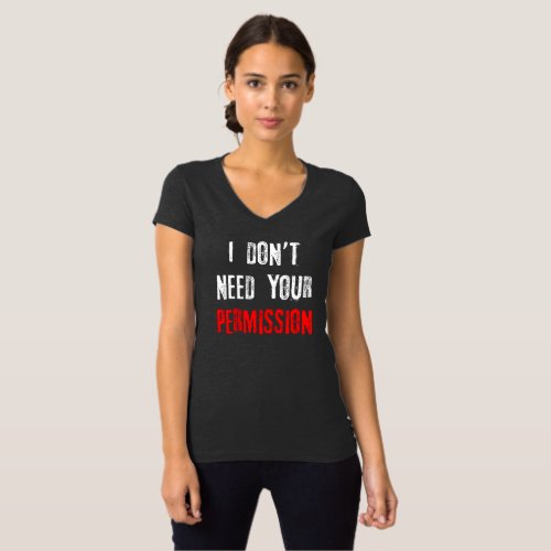 I Dont Need Your Permission T_Shirt