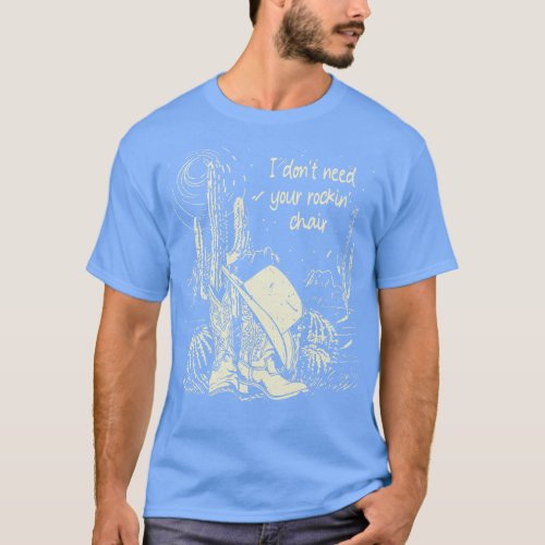 I Dont Need Your Rockin Chair Deserts Cactus Weste T_Shirt