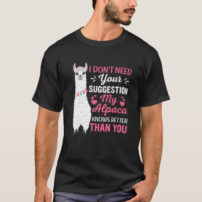 I Dont Need Your Suggestion My Alpaca Knows Better T-Shirt (Front)