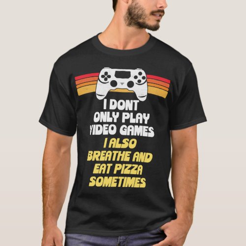 I Dont Only Game I Also Breathe  Eat Pizza Funn T_Shirt