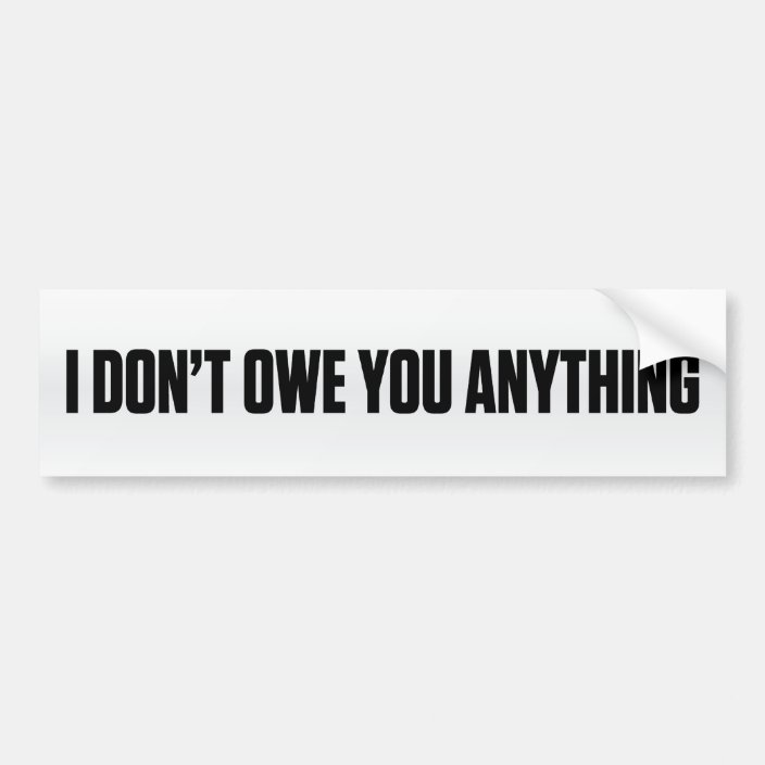 I Dont Owe You Anything Bumper Sticker 