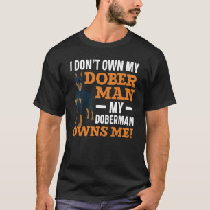 I Don't Own My Doberman My Doberman Owns Me Dog 1 T-Shirt